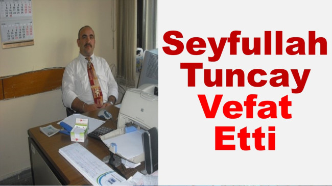 ÇST Seyfullah Tuncay Vefat Etti