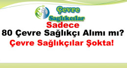 Sadece 80 Çevre Sağlıkçı Alımı mı? Çevre Sağlıkçılar Şokta!