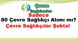 Sadece 80 Çevre Sağlıkçı Alımı mı? Çevre Sağlıkçılar Şokta!