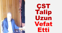ÇST Talip Uzun Vefat Etti
