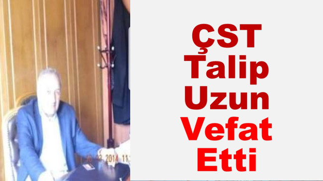 ÇST Talip Uzun Vefat Etti