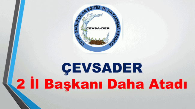 ÇEVSADER 2 İl Başkanı Daha Atadı