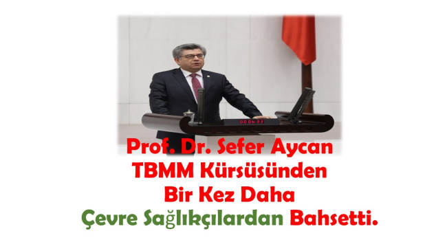 Prof. Dr. Sefer Aycan TBMM Kürsüsünden Bir Kez Daha Çevre Sağlıkçılardan Bahsetti.