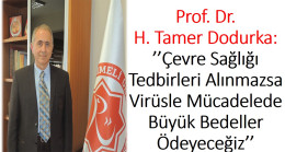 Prof. Dr. H. Tamer Dodurka ’’Çevre Sağlığı Tedbirleri Alınmazsa Virüsle Mücadelede Büyük Bedeller Ödeyeceğiz’’
